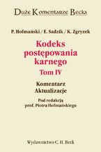 Okładka - Kodeks postępowania karnego. Tom IV. Komentarz. Aktualizacje - Piotr Hofmański, Elżbieta Sadzik, Kazimierz Zgryzek