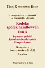 Okładka - Kodeks spółek handlowych. Tom IV. Łączenie, podział i przekształcanie spółek. Przepisy karne. Komentarz do artykułów 491-633 - Stanisław Sołtysiński, Andrzej Szajkowski