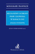 Okładka - Mechanizmy ochrony praw człowieka w ramach ONZ. Analiza systemowa - Roman Wieruszewski, Grażyna Baranowska