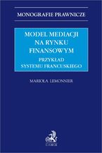 Okadka ksiki Model mediacji na rynku finansowym. Przykad systemu francuskiego