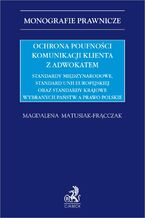 Ochrona poufności komunikacji klienta z adwokatem. Standardy międzynarodowe standard Unii Europejskiej oraz standardy krajowe wybranych państw a prawo polskie