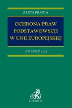 Okładka - Ochrona praw podstawowych w Unii Europejskiej - Jan Barcz, Adam Bodnar, Anastazja Gajda, Gábor Halmai