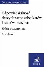 Okładka - Odpowiedzialność dyscyplinarna adwokatów i radców prawnych. Wybór orzecznictwa. Wydanie 4 - Joanna Ablewicz