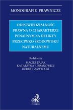 Okładka - Odpowiedzialność prawna o charakterze penalnym za delikty przeciwko środowisku naturalnemu - Maciej Pająk, Katarzyna Urbanowicz, Robert Zawłocki