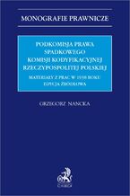 Podkomisja Prawa Spadkowego Komisji Kodyfikacyjnej Rzeczypospolitej Polskiej. Materiały z prac w 1938 roku. Edycja źródłowa