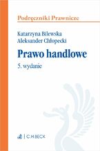 Okładka - Prawo handlowe. Wydanie 5 - Katarzyna Bilewska prof. UW, Aleksander Chłopecki