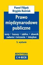 Okładka - Prawo międzynarodowe publiczne. Testy. Kazusy. Słownik. Zadania i ćwiczenia. Leksykon - Brygida Kuźniak, Paweł Filipek