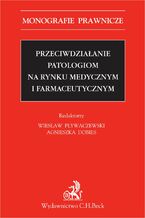 Okładka - Przeciwdziałanie patologiom na rynku medycznym i farmaceutycznym - Agnieszka Dobies, Wiesław Pływaczewski, Marzena Brzychcy