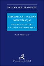 Okładka - Reforma czy kolejna nowelizacja? Uwagi na tle ustawy z 4.7.2019 r. zmieniającej KPC - Piotr Rylski, Marcin Dziurda, Przemysław Feliga LL.M