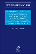 Samoregulacja i koregulacja na rynkach środków spożywczych - między faktyczną ochroną konsumentów a pozornością działań przedsiębiorców