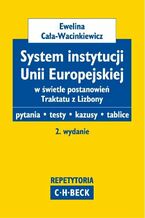 Okładka - System instytucji Unii Europejskiej w świetle postanowień Traktatu z Lizbony Pytania. Testy. Kazusy. Tablice - Ewelina Cała-Wacinkiewicz