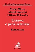 Okładka - Ustawa o prokuraturze. Komentarz - Maciej Mitera, Michał Rojewski, Elżbieta Rojowska