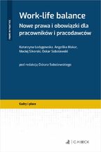 Okładka - Work-life balance. Nowe prawa i obowiązki dla pracowników i pracodawców - Oskar Sobolewski, Katarzyna Łodygowska, Angelika Makar