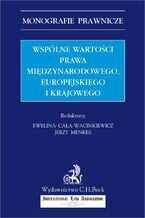 Okładka - Wspólne wartości prawa międzynarodowego europejskiego i krajowego - Ewelina Cała-Wacinkiewicz, Jerzy Menkes, Jerzy Barcz