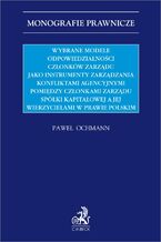 Okładka - Wybrane modele odpowiedzialności członków zarządu jako instrumenty zarządzania konfliktami agencyjnymi pomiędzy członkami zarządu spółki kapitałowej a jej wierzycielami w prawie polskim - Paweł Ochmann