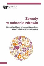 Okładka - Zawody w ochronie zdrowia. Wymogi kwalifikacyjne i obowiązki zawodowe, zasady zatrudniania i wynagradzania - Agnieszka Fiutak, Katarzyna Miaskowska-Daszkiewicz