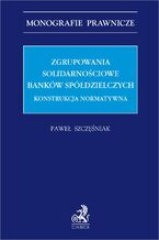 Zgrupowania solidarnościowe banków spółdzielczych. Konstrukcja normatywna