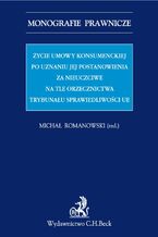 Okładka - Życie umowy konsumenckiej po uznaniu jej postanowienia za nieuczciwe na tle orzecznictwa TSUE - Michał Romanowski, Ewa Bagińska, Maciej Kaliński