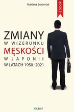 Okładka - Zmiany w wizerunku męskości w Japonii w latach 1950-2021 - Marlena Borowiak