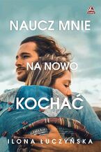 Okładka - Naucz mnie na nowo kochać - Ilona Łuczyńska