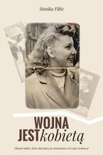 Okładka - Wojna jest kobietą - Monika Fibic