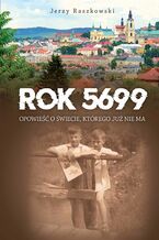 Okładka - Rok 5699. Opowieść o świecie, którego nie ma - Jerzy Raszkowski