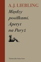 Okładka - Między posiłkami. Apetyt na Paryż - A. J. Liebling