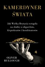 Okładka - Kamerdyner świata. Jak Wielka Brytania wstąpiła na służbę u oligarchów, kleptokratów i kombinatorów - Oliver Bullough