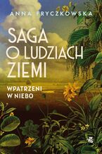 Okładka - Saga o ludziach ziemi. Wpatrzeni w niebo. Tom 1 - Anna Fryczkowska