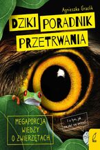 Okładka - Dziki poradnik przetrwania. Megaporcja wiedzy o zwierzętach - Agnieszka Graclik