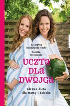 Okładka - Uczta dla dwojga. Zdrowa dieta dla mamy i dziecka - Katarzyna Błażejewska-Stuhr, Monika Mrozowska