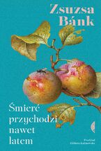 Okładka - Śmierć przychodzi nawet latem - Zsuzsa Bánk