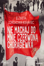 Okładka - Nie machaj do mnie czerwoną chorągiewką - Elżbieta Zdrojowa-Krawiec