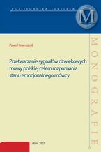 Okładka - Przetwarzanie sygnałów dźwiękowych mowy polskiej celem rozpoznania stanu emocjonalnego mówcy - Paweł Powroźnik