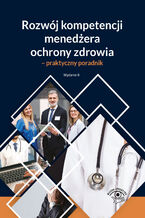 Okładka - Rozwój kompetencji menedżera ochrony zdrowia - praktyczny poradnik - Marta Chalimoniuk-Nowak