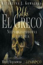 Okładka - Polski El Greco. Nieprawdopodobna historia - Katarzyna J. Kowalska