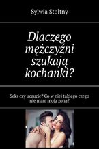 Okładka - Dlaczego mężczyźni szukają kochanki? - Sylwia Stołtny