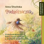 Okładka - Podróżniczek. O małym ptaszku, który rozprawił się z wielkimi kłamstwami - Anna Śliwińska