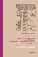 Okładka - Maria Kuncewiczowa, Sándor Márai. Późny wiek - późna twórczość. Interakcje. Materiały do studiów nad psychologią starości - Anna Maria Manek