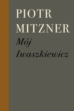 Okładka - Mój Iwaszkiewicz - Piotr Mitzner