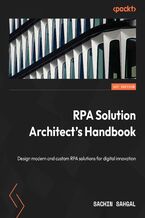 Okładka - RPA Solution Architect's Handbook. Design modern and custom RPA solutions for digital innovation - Sachin Sahgal