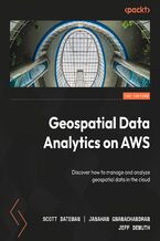 Okładka - Geospatial Data Analytics on AWS. Discover how to manage and analyze geospatial data in the cloud - Scott Bateman, Janahan Gnanachandran, Jeff DeMuth