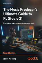 Okadka ksiki The Music Producer's Ultimate Guide to FL Studio 21. From beginner to pro: compose, mix, and master music - Second Edition