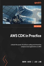 Okładka - AWS CDK in Practice. Unleash the power of ordinary coding and streamline complex cloud applications on AWS - Mark Avdi, Leo Lam