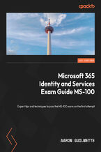 Okadka ksiki Microsoft 365 Identity and Services Exam Guide MS-100. Expert tips and techniques to pass the MS-100 exam on the first attempt