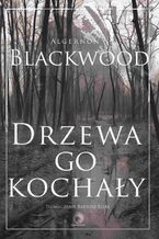 Okładka - Drzewa go kochały - Algernon Blackwood