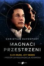 Okładka - Magnaci przestrzeni. Elon Musk, Jeff Bezos i pogoń za kolonizacją kosmosu - Christian Davenport