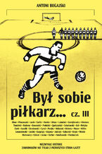 Okładka - Był sobie piłkarz... (cz. III). Był sobie piłkarz cz. III - Antoni Bugajski