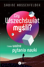 Okładka - Czy Wszechświat myśli? I inne ważne pytania nauki - Sabine Hossenfelder