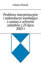 Problemy interpretacyjne i wykonawcze wynikające z ustawy o ochronie zabytków z 23 lipca 2003 r